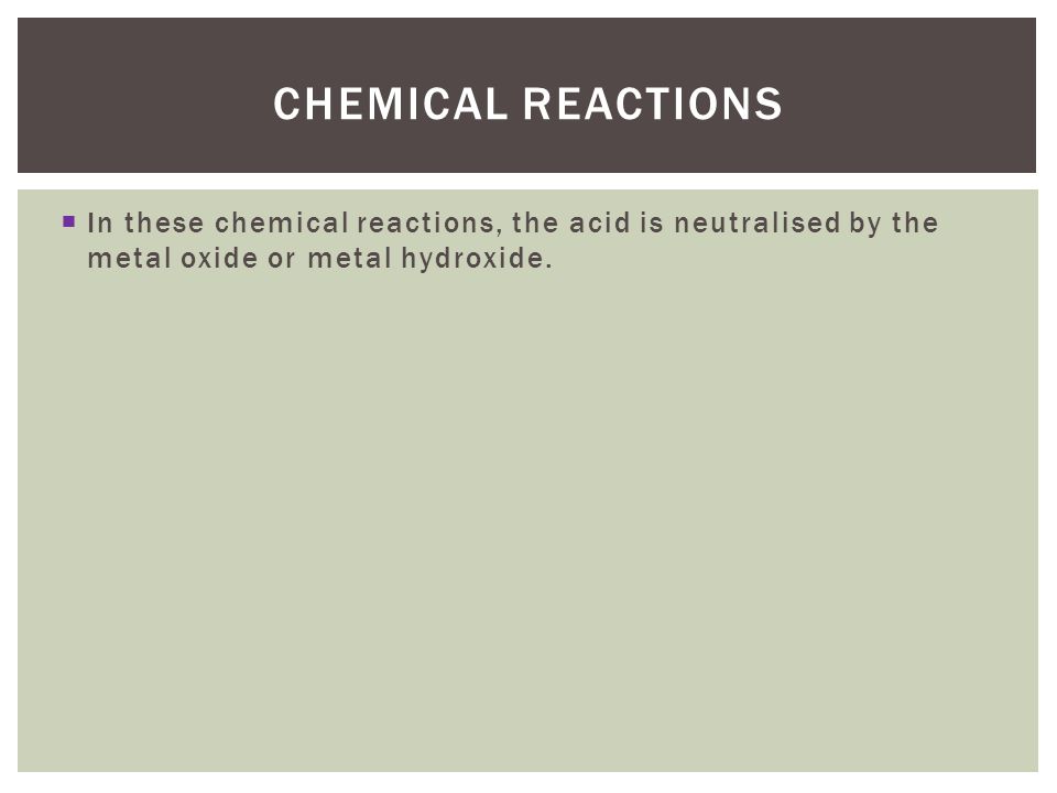  In these chemical reactions, the acid is neutralised by the metal oxide or metal hydroxide.