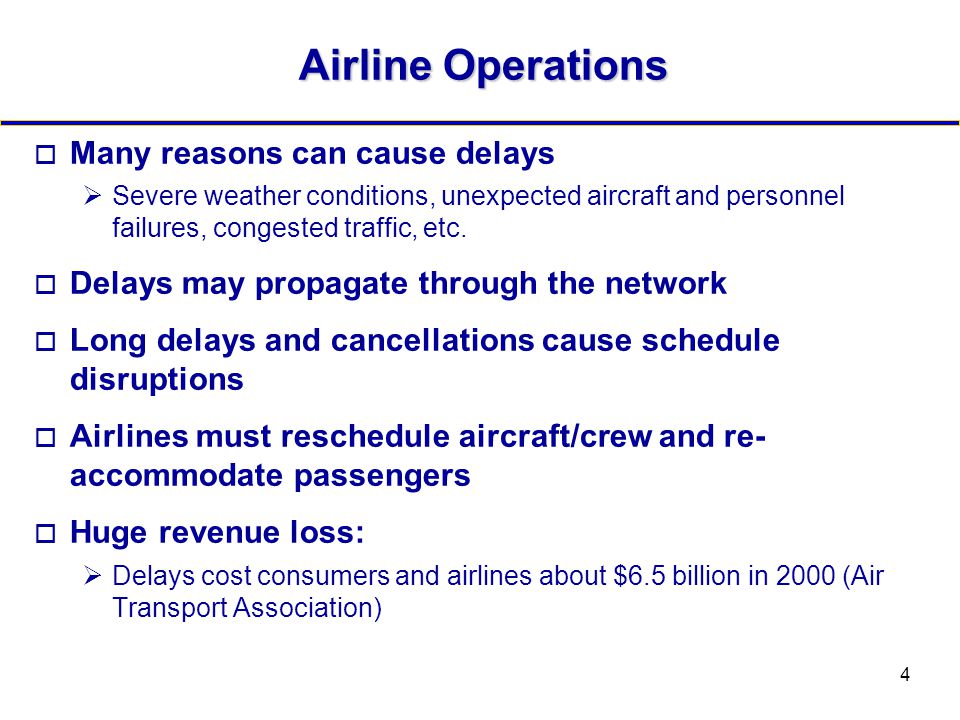 4 Airline Operations  Many reasons can cause delays  Severe weather conditions, unexpected aircraft and personnel failures, congested traffic, etc.