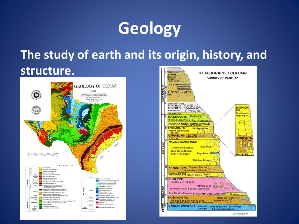 Geology The study of earth and its origin, history, and structure.