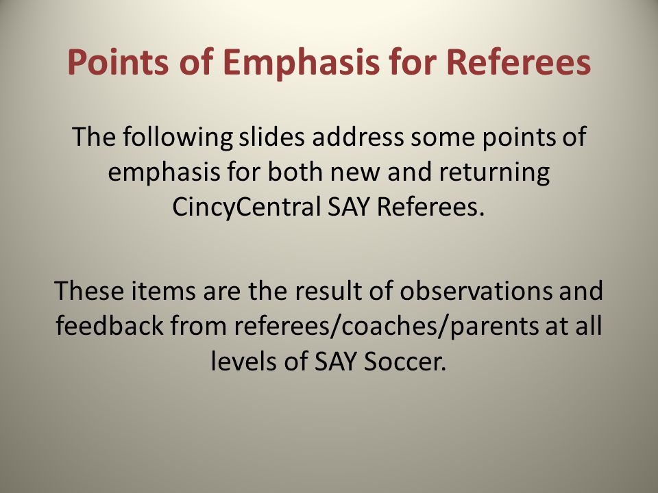 Points of Emphasis for Referees The following slides address some points of emphasis for both new and returning CincyCentral SAY Referees.