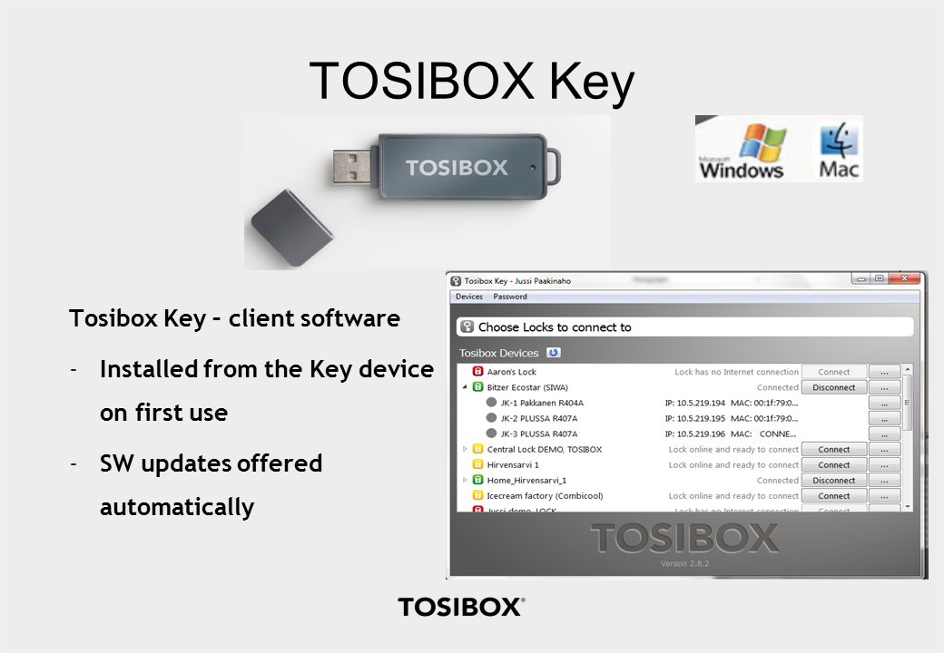TOSIBOX Key Tosibox Key – client software -Installed from the Key device on first use -SW updates offered automatically
