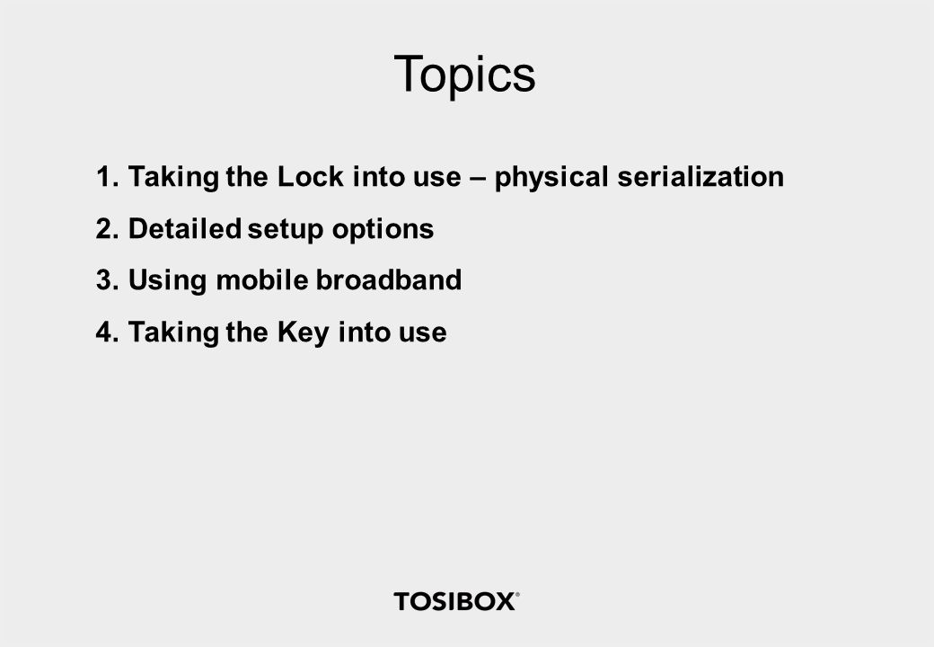 Topics 1.Taking the Lock into use – physical serialization 2.Detailed setup options 3.Using mobile broadband 4.Taking the Key into use