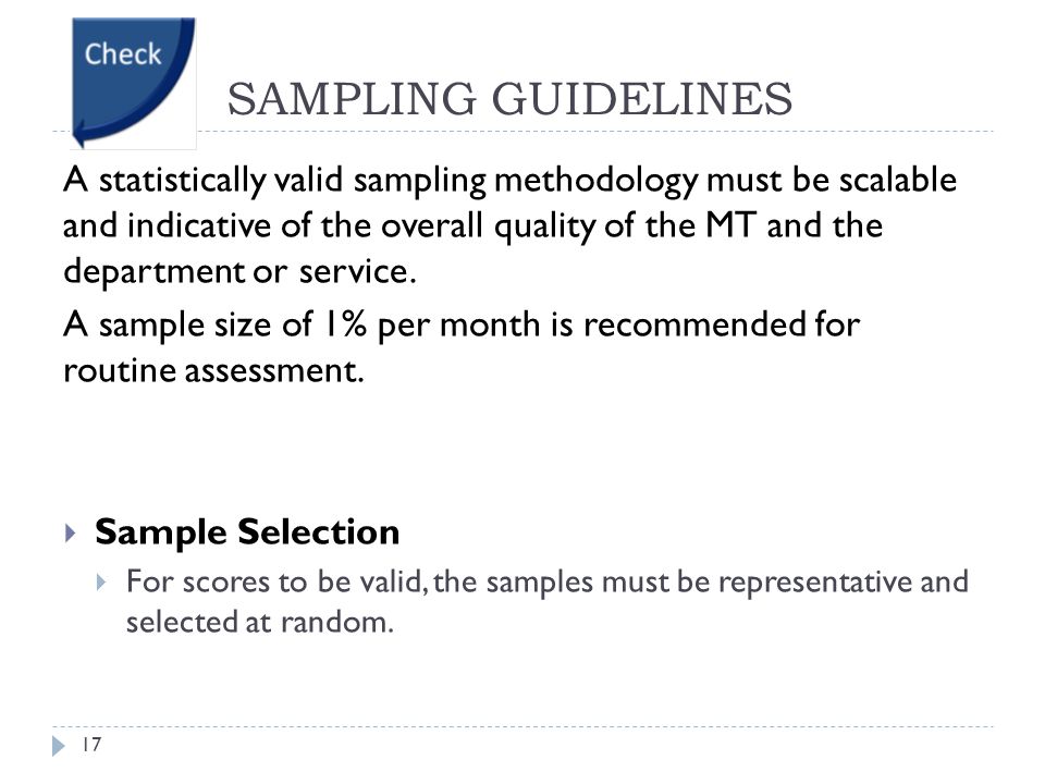 SAMPLING GUIDELINES 17 A statistically valid sampling methodology must be scalable and indicative of the overall quality of the MT and the department or service.