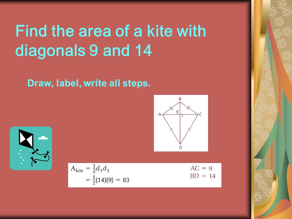 Find the area of a kite with diagonals 9 and 14 Draw, label, write all steps.