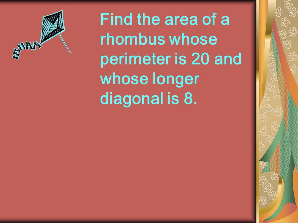 Find the area of a rhombus whose perimeter is 20 and whose longer diagonal is 8.