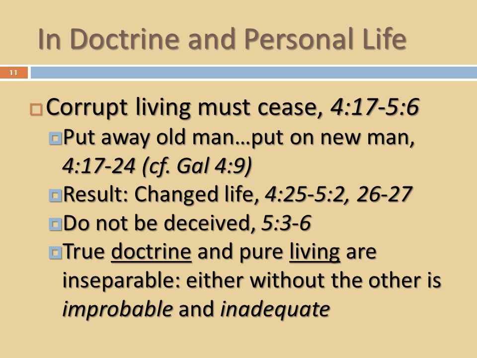 In Doctrine and Personal Life  Corrupt living must cease, 4:17-5:6  Put away old man…put on new man, 4:17-24 (cf.