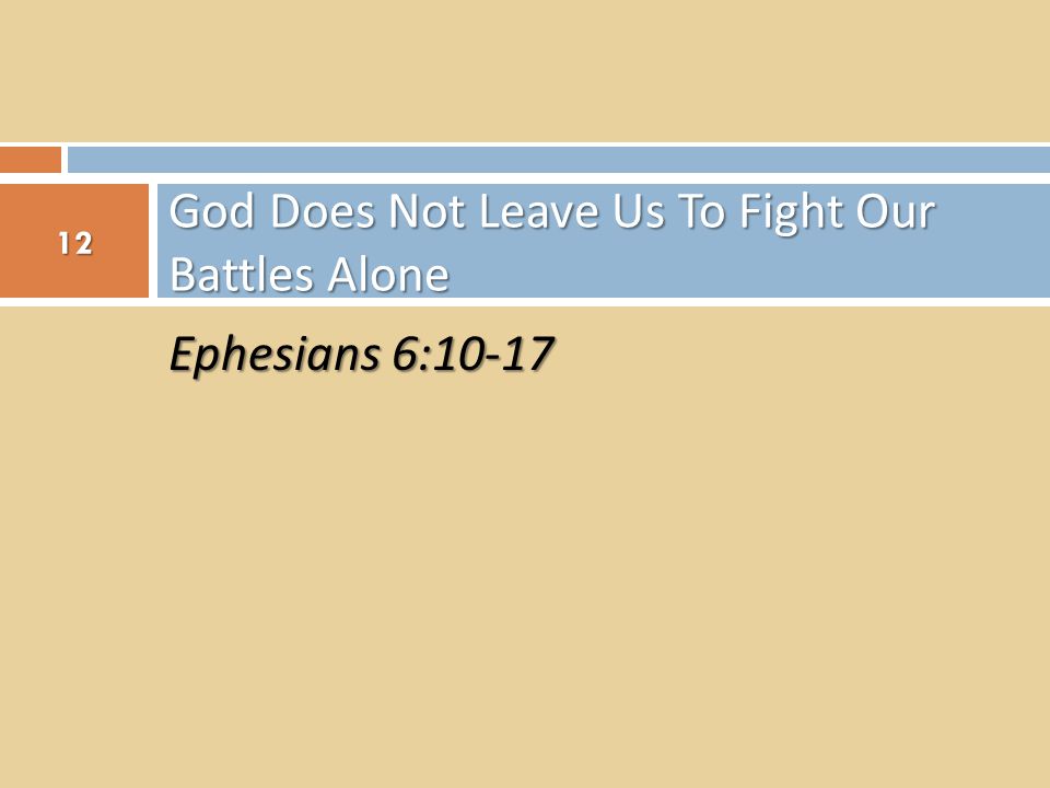 Ephesians 6:10-17 God Does Not Leave Us To Fight Our Battles Alone 12