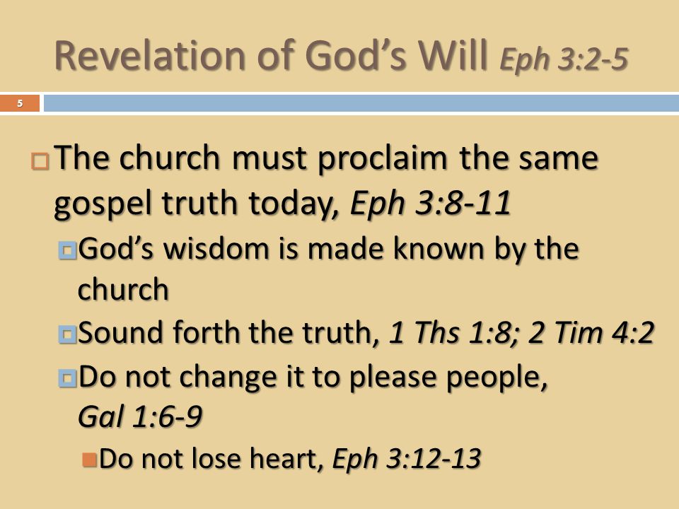 Revelation of God’s Will Eph 3:2-5  The church must proclaim the same gospel truth today, Eph 3:8-11  God’s wisdom is made known by the church  Sound forth the truth, 1 Ths 1:8; 2 Tim 4:2  Do not change it to please people, Gal 1:6-9 Do not lose heart, Eph 3:12-13 Do not lose heart, Eph 3:
