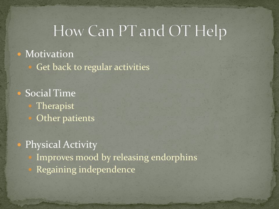 Motivation Get back to regular activities Social Time Therapist Other patients Physical Activity Improves mood by releasing endorphins Regaining independence