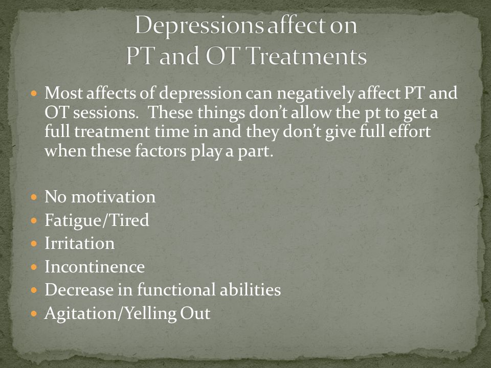 Most affects of depression can negatively affect PT and OT sessions.