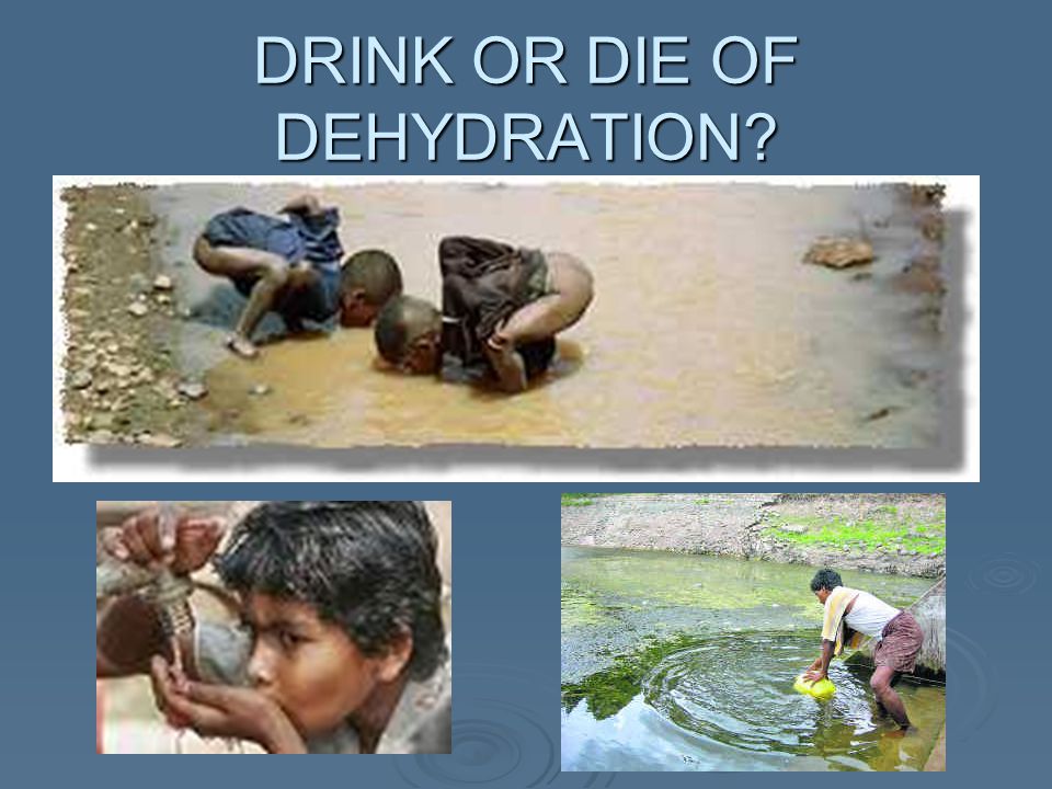 DRINK OR DIE OF DEHYDRATION