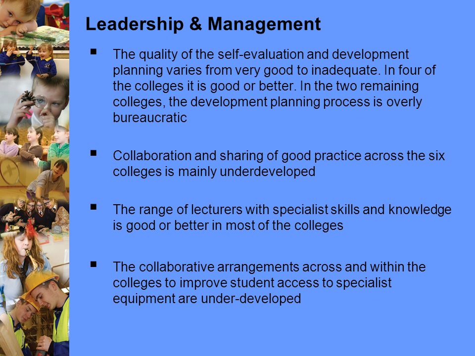 Leadership & Management  The quality of the self-evaluation and development planning varies from very good to inadequate.