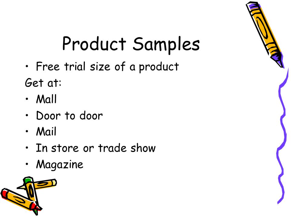Product Samples Free trial size of a product Get at: Mall Door to door Mail In store or trade show Magazine