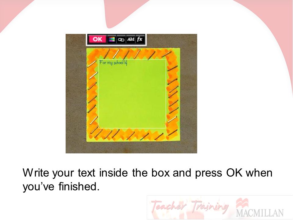 Write your text inside the box and press OK when you’ve finished.
