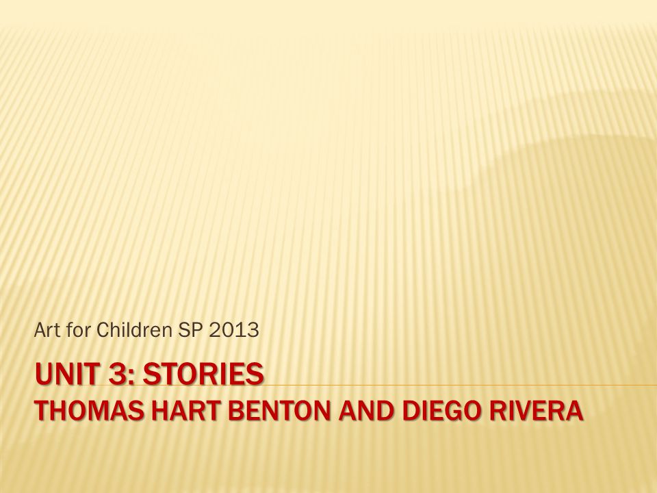 UNIT 3: STORIES THOMAS HART BENTON AND DIEGO RIVERA Art for Children SP 2013