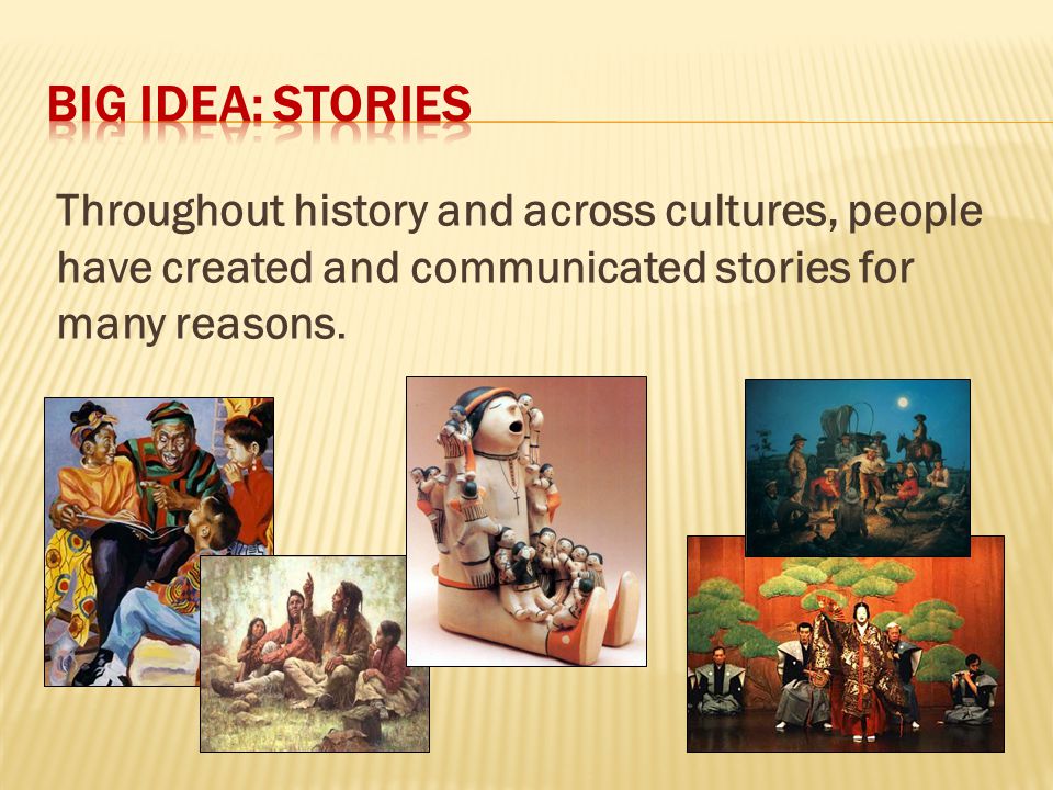 Throughout history and across cultures, people have created and communicated stories for many reasons.