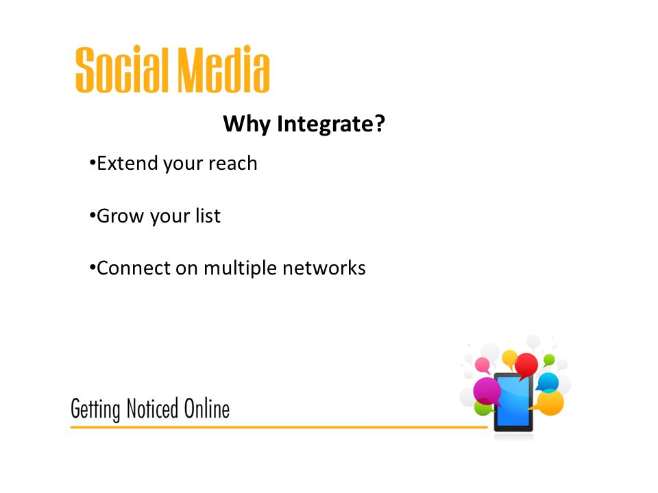 Why Integrate Extend your reach Grow your list Connect on multiple networks