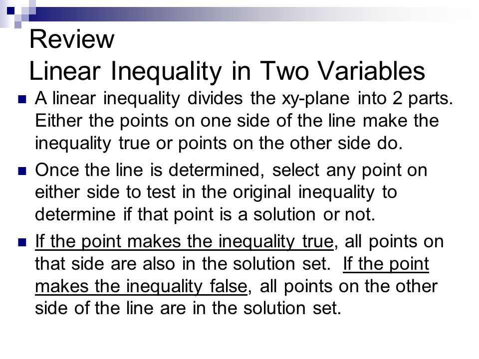 Review Linear Inequality in Two Variables A linear inequality divides the xy-plane into 2 parts.