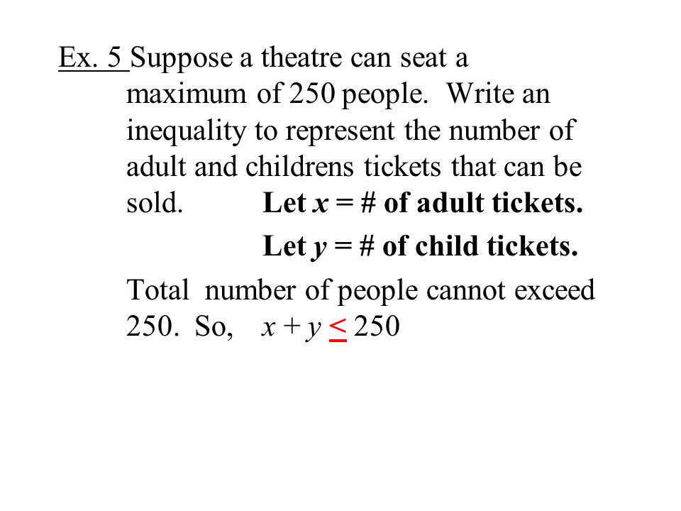Ex. 5 Suppose a theatre can seat a maximum of 250 people.