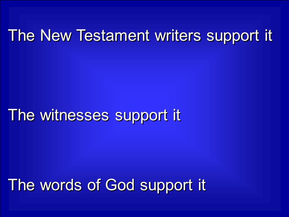 The New Testament writers support it The witnesses support it The words of God support it