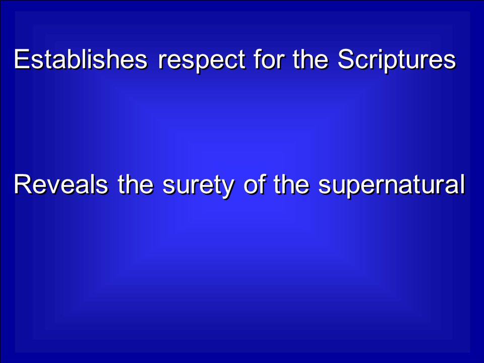 Establishes respect for the Scriptures Reveals the surety of the supernatural