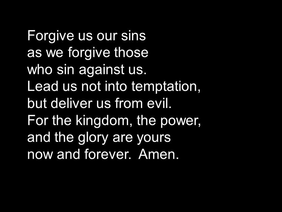 Forgive us our sins as we forgive those who sin against us.