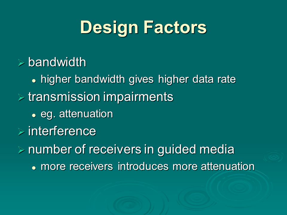 Design Factors  bandwidth higher bandwidth gives higher data rate higher bandwidth gives higher data rate  transmission impairments eg.