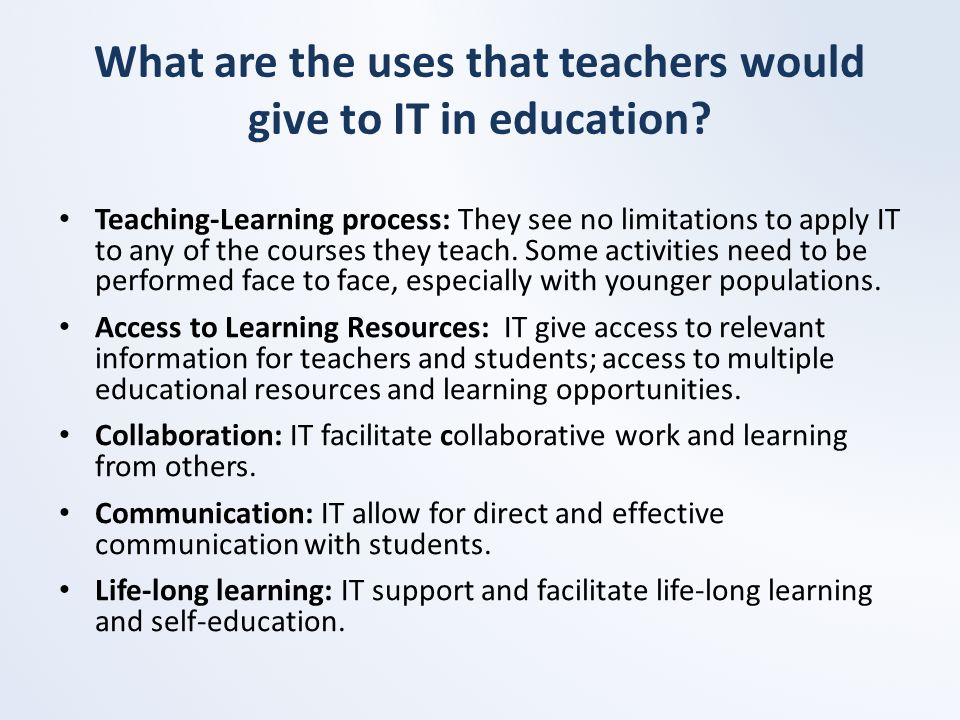 What are the uses that teachers would give to IT in education.