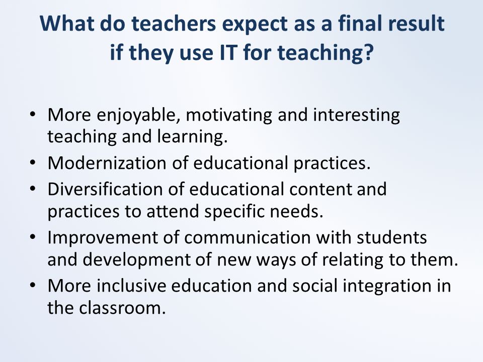 What do teachers expect as a final result if they use IT for teaching.