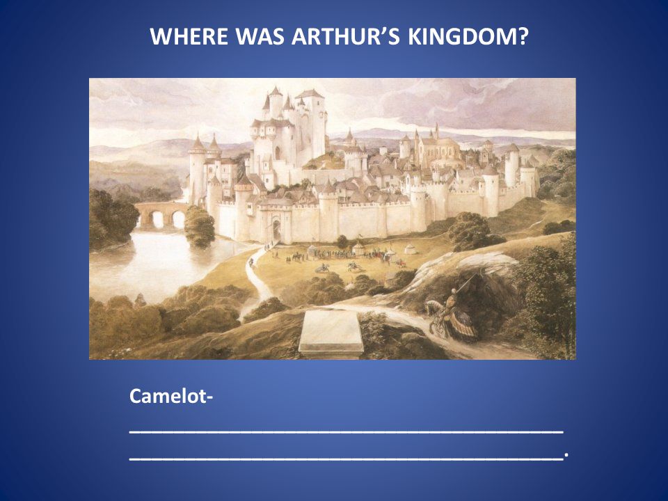 WHERE WAS ARTHUR’S KINGDOM.