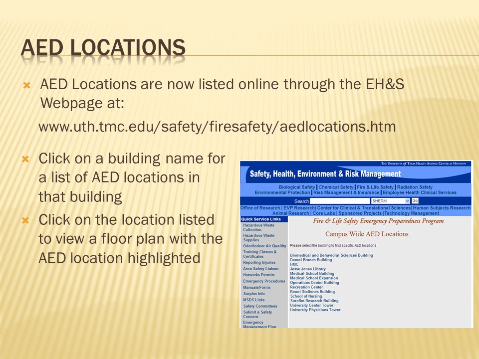  Click on a building name for a list of AED locations in that building  Click on the location listed to view a floor plan with the AED location highlighted  AED Locations are now listed online through the EH&S Webpage at: