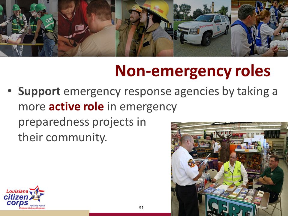 Non-emergency roles Support emergency response agencies by taking a more active role in emergency preparedness projects in their community.