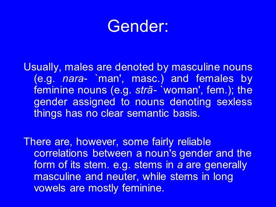 Gender: Usually, males are denoted by masculine nouns (e.g.