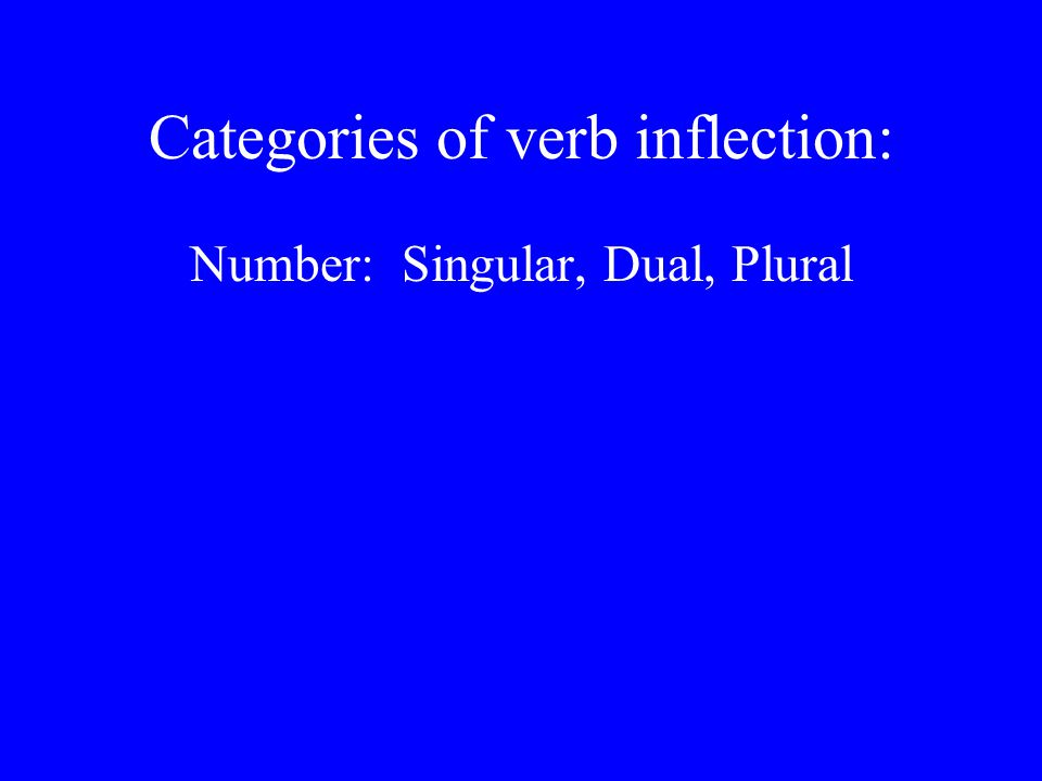 Categories of verb inflection: Number: Singular, Dual, Plural