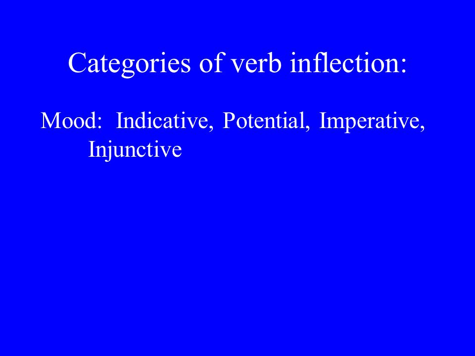 Categories of verb inflection: Mood: Indicative, Potential, Imperative, Injunctive