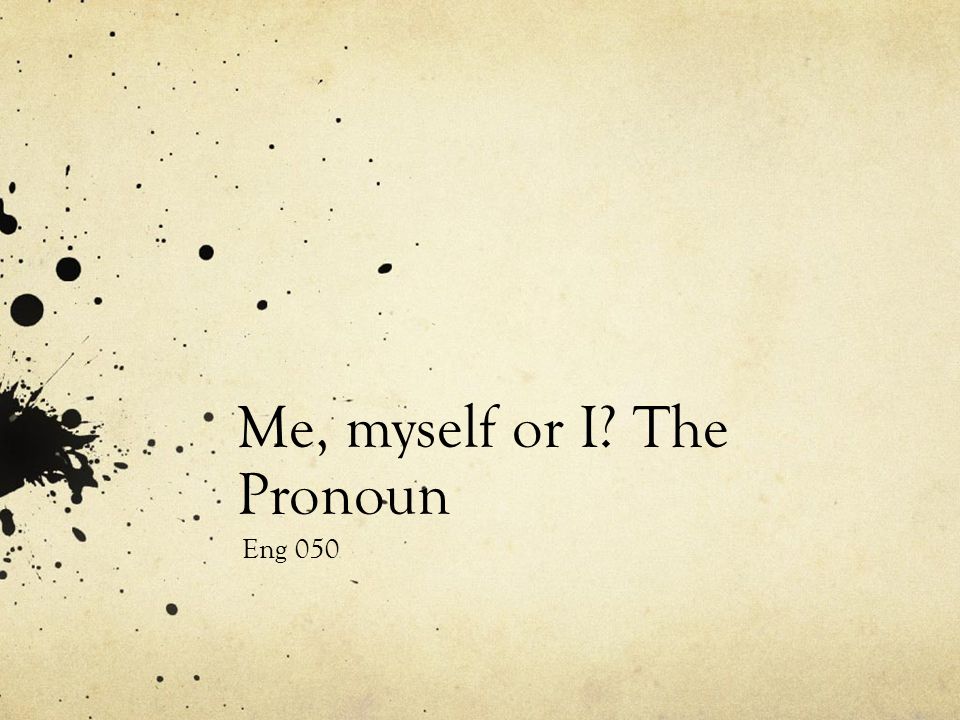 Me, myself or I The Pronoun Eng 050