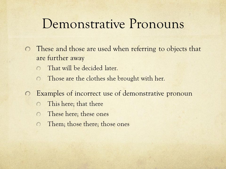 Demonstrative Pronouns These and those are used when referring to objects that are further away That will be decided later.