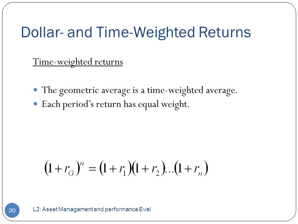 Time-weighted returns The geometric average is a time-weighted average.