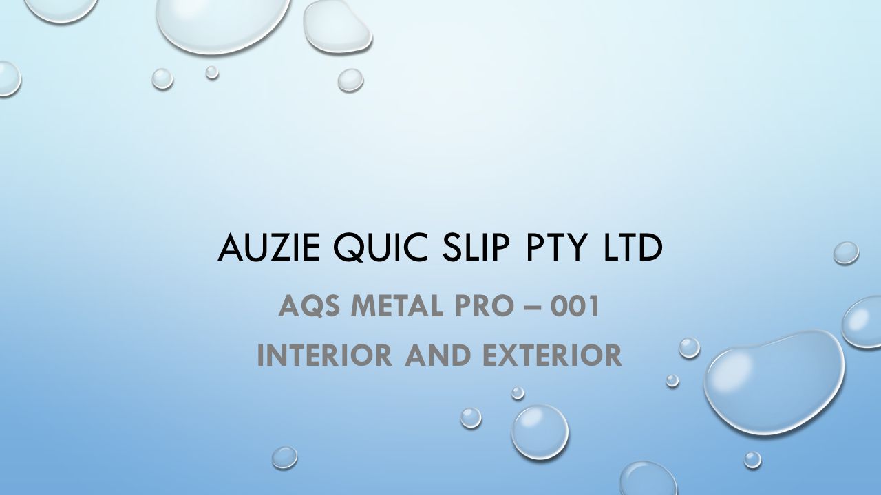 AUZIE QUIC SLIP PTY LTD AQS METAL PRO – 001 INTERIOR AND EXTERIOR