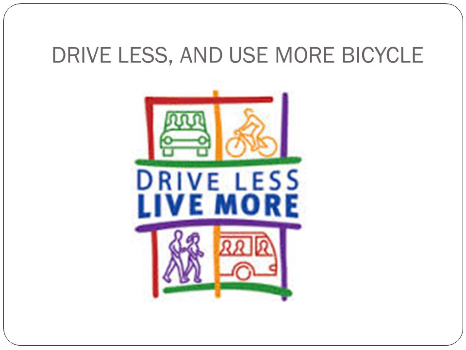 DRIVE LESS, AND USE MORE BICYCLE