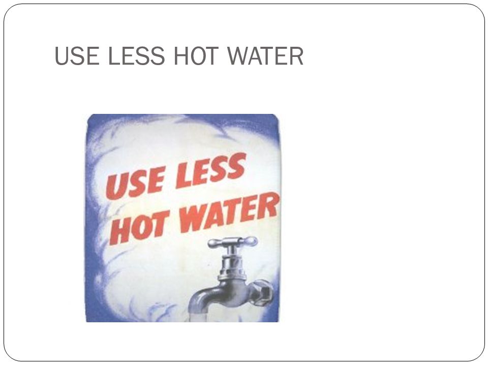USE LESS HOT WATER