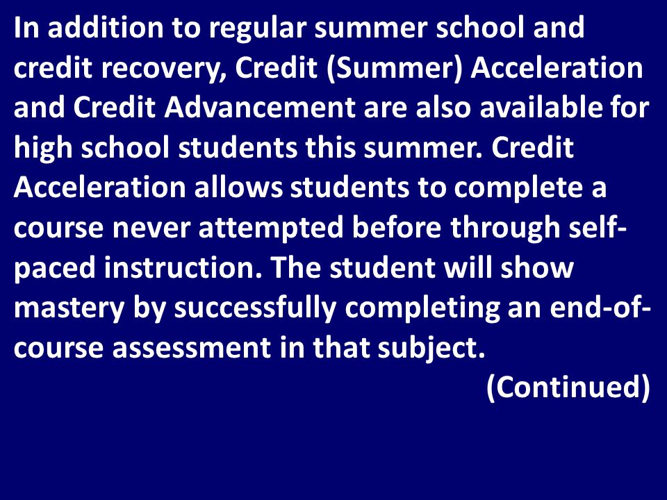 In addition to regular summer school and credit recovery, Credit (Summer) Acceleration and Credit Advancement are also available for high school students this summer.
