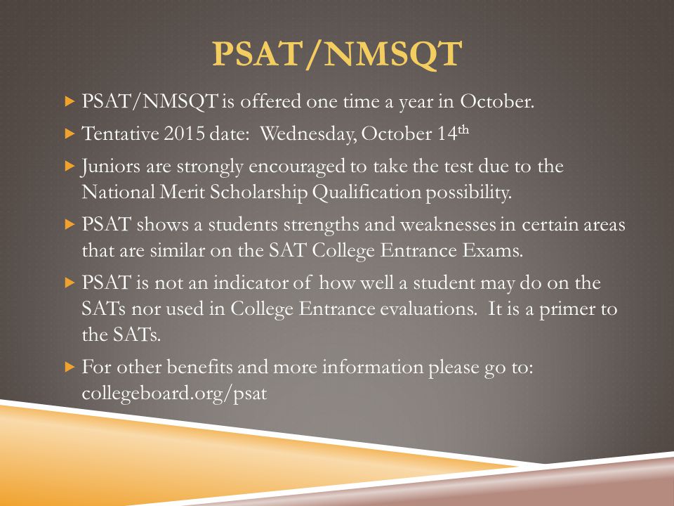 PSAT/NMSQT  PSAT/NMSQT is offered one time a year in October.