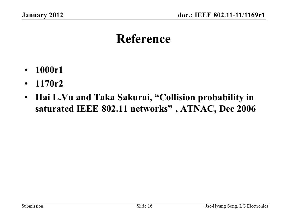 doc.: IEEE /1169r1 Submission Reference 1000r1 1170r2 Hai L.Vu and Taka Sakurai, Collision probability in saturated IEEE networks , ATNAC, Dec 2006 January 2012 Jae-Hyung Song, LG ElectronicsSlide 16