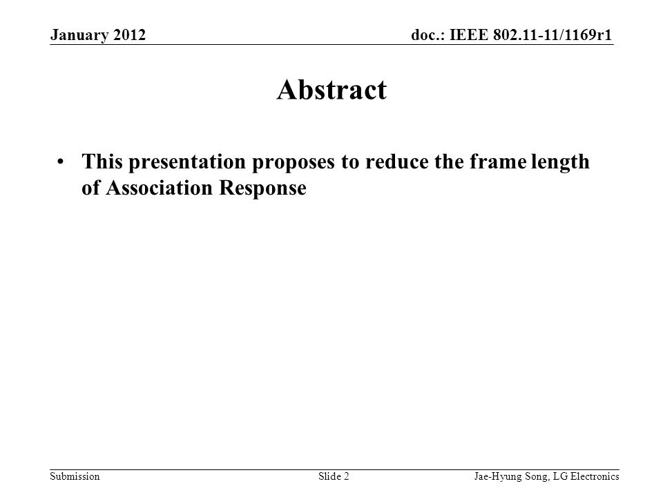 doc.: IEEE /1169r1 Submission Abstract This presentation proposes to reduce the frame length of Association Response January 2012 Jae-Hyung Song, LG ElectronicsSlide 2