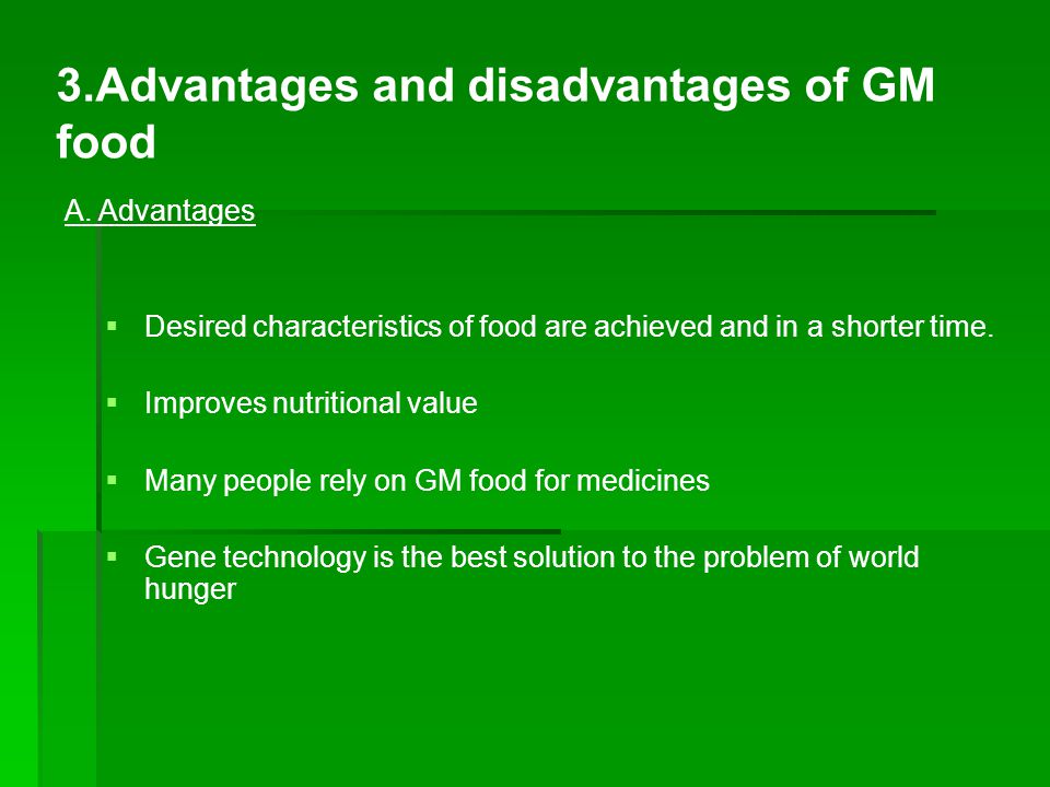 3.Advantages and disadvantages of GM food   Desired characteristics of food are achieved and in a shorter time.