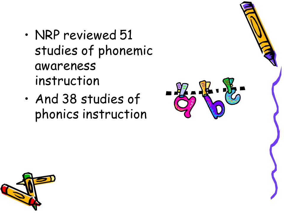 NRP reviewed 51 studies of phonemic awareness instruction And 38 studies of phonics instruction