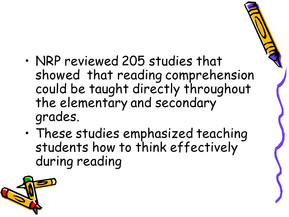 NRP reviewed 205 studies that showed that reading comprehension could be taught directly throughout the elementary and secondary grades.