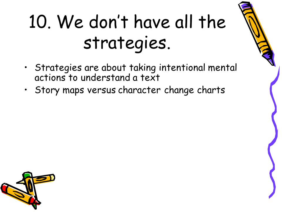 10. We don’t have all the strategies.