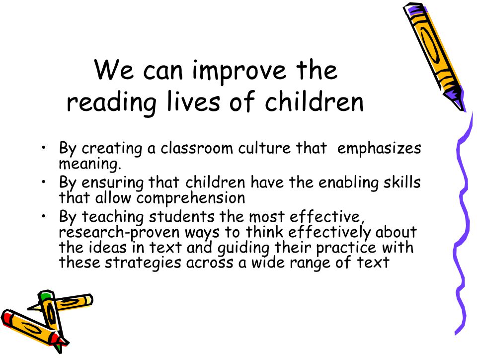 We can improve the reading lives of children By creating a classroom culture that emphasizes meaning.